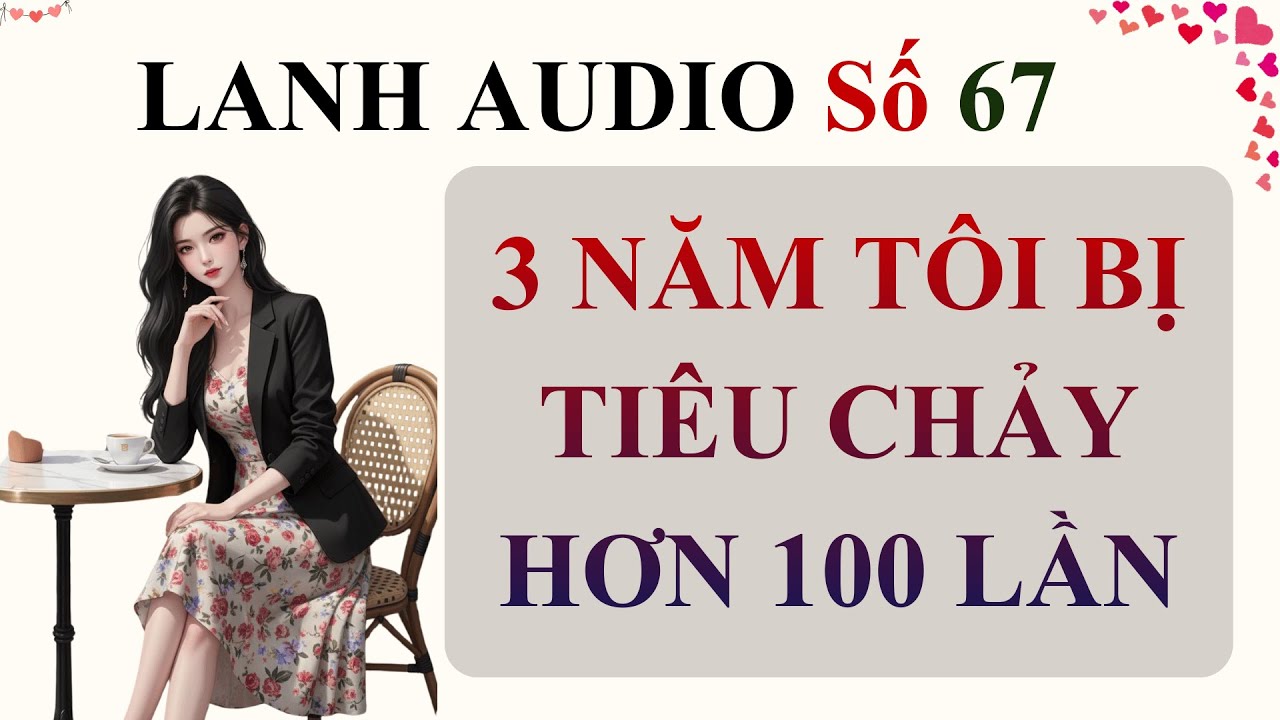 Full | Lanh Audio Số 67 | 3 NĂM TÔI BỊ TIÊU CHẢY HƠN 100 LẦN