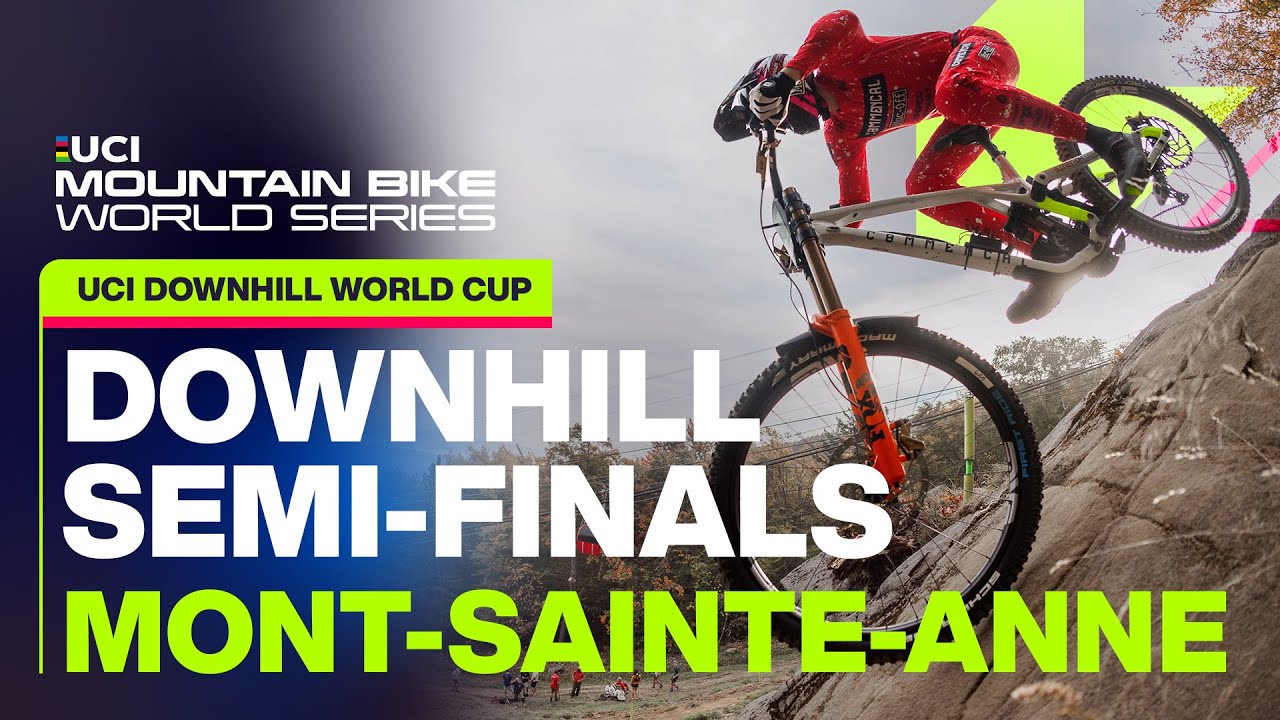 Downhill World Cup Semi-Finals Mont-Sainte-Anne | UCI Mountain Bike World Series