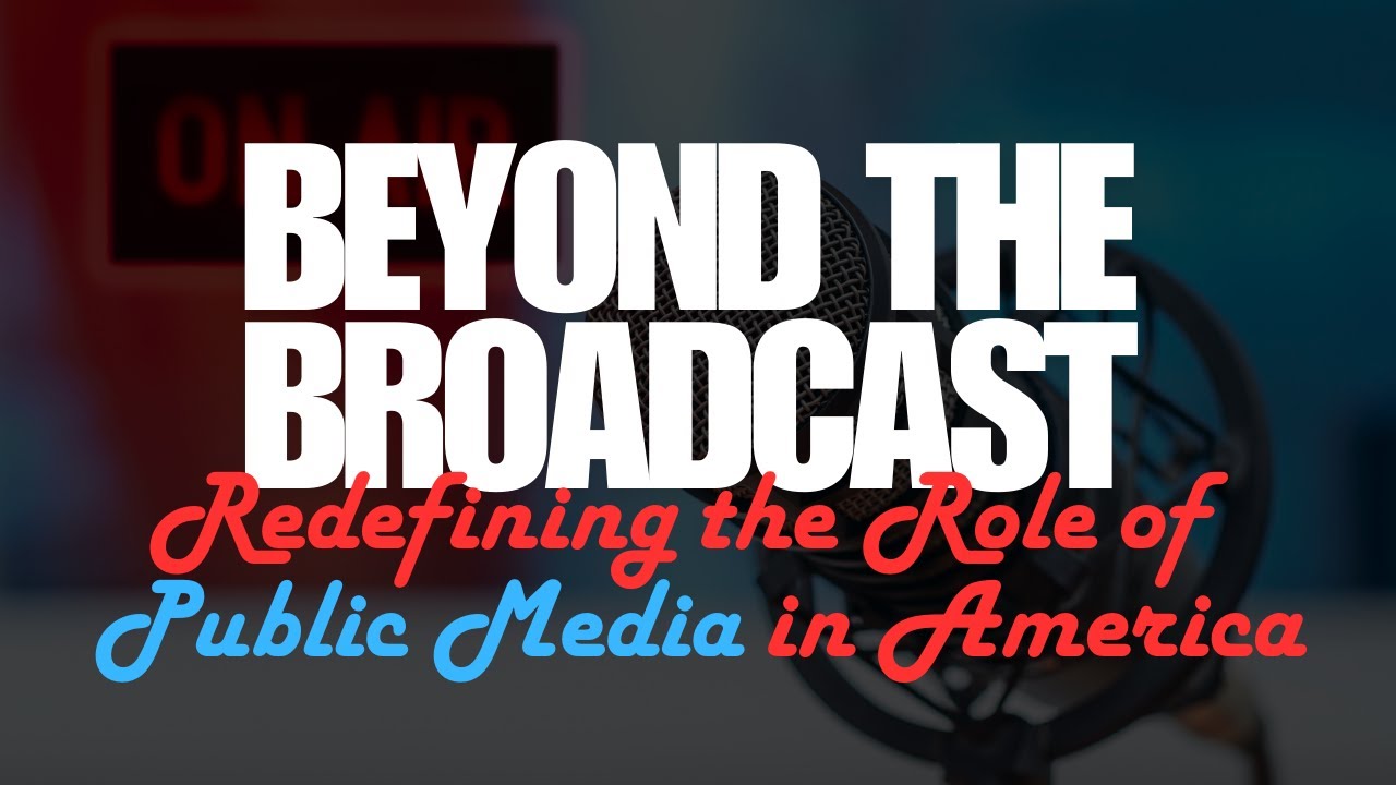 Beyond the Broadcast: Redefining the Role of Public Media in America