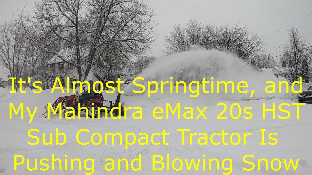It's Almost Springtime, and My Mahindra eMax 20s HST Sub Compact Tractor Is Pushing and Blowing Snow
