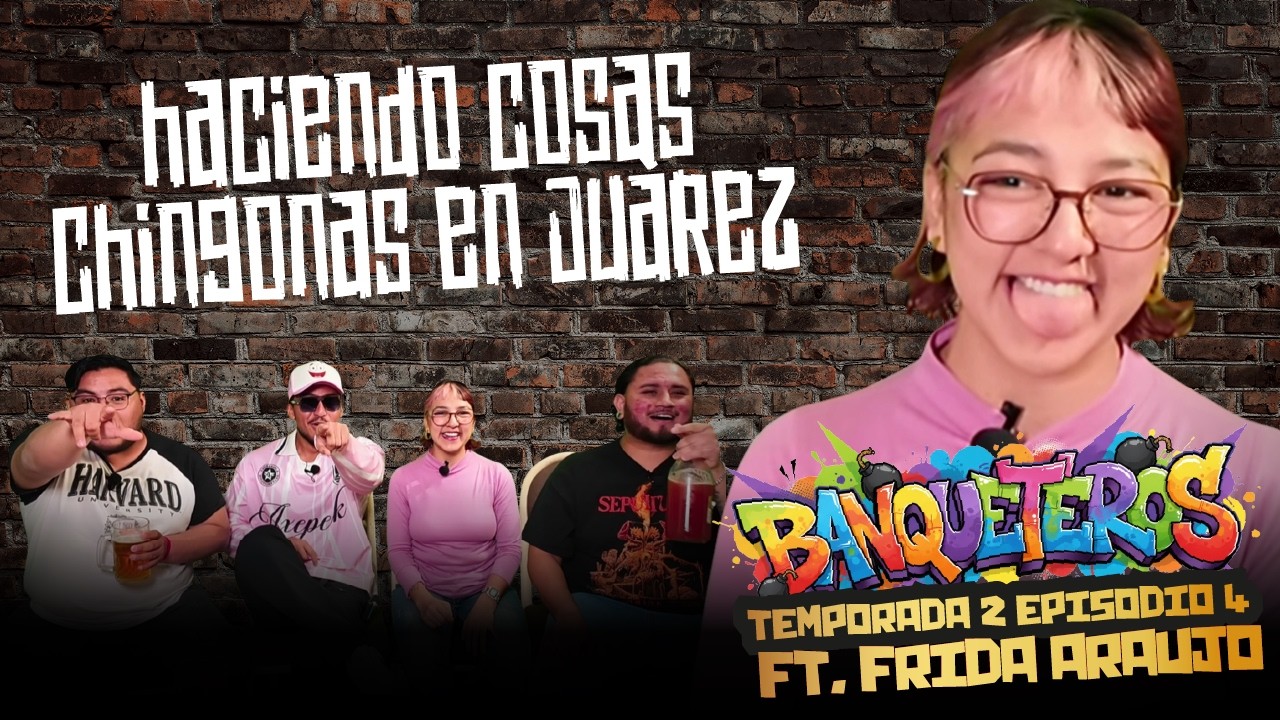 T2.Ep.4 - En Ciudad Juárez hay talento Ft. Frida Araujo