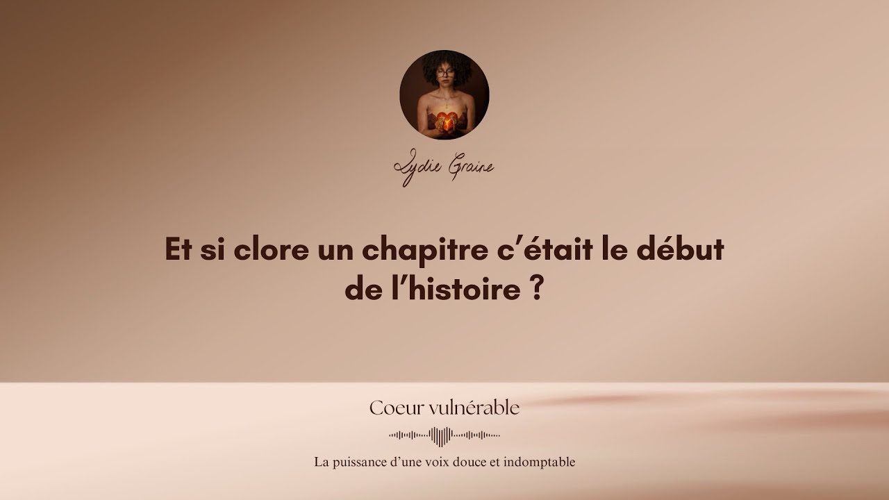 Et si clore un chapitre c’était le début de l’histoire ? - Coeur vulnérable Podcast
