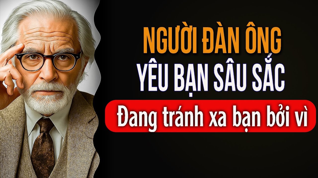 Người đàn ông yêu bạn sâu sắc đang tránh xa bạn vì | Tâm lý học Carl Jung giải thích