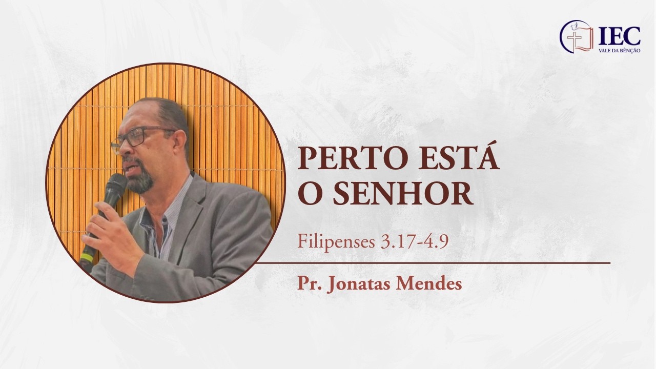 Filipenses 3.17-4.9 | Perto está o Senhor | Pr. Jonatas Mendes