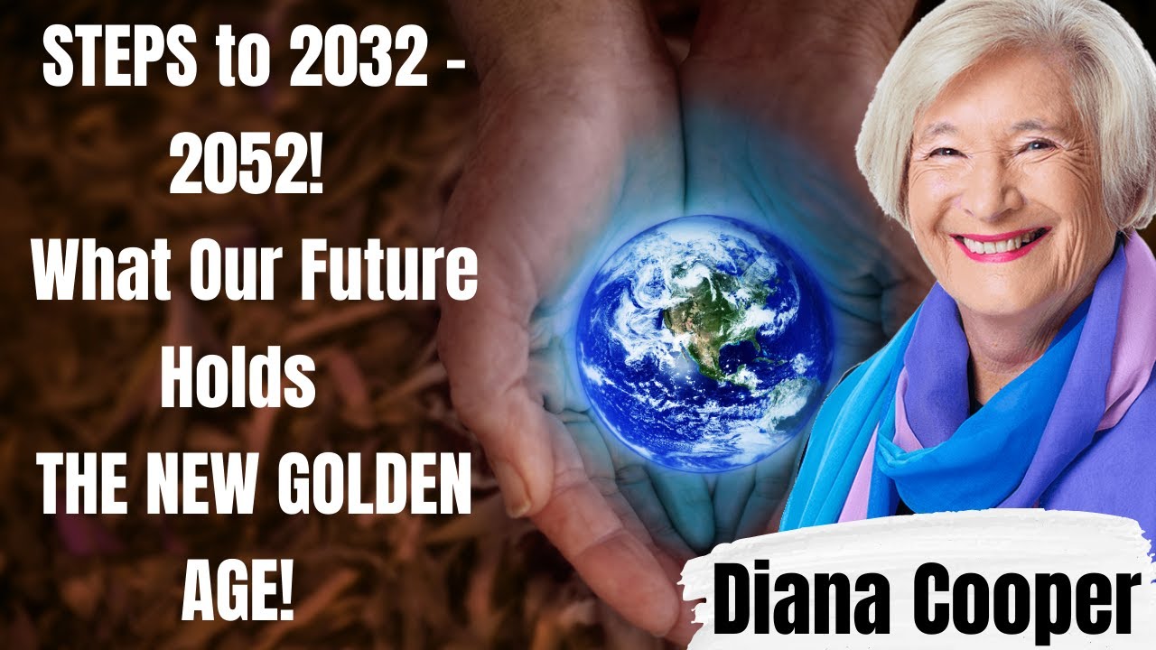 Diana Cooper -  What Our Future Holds - THE NEW GOLDEN AGE Steps to 2032 - 2052!