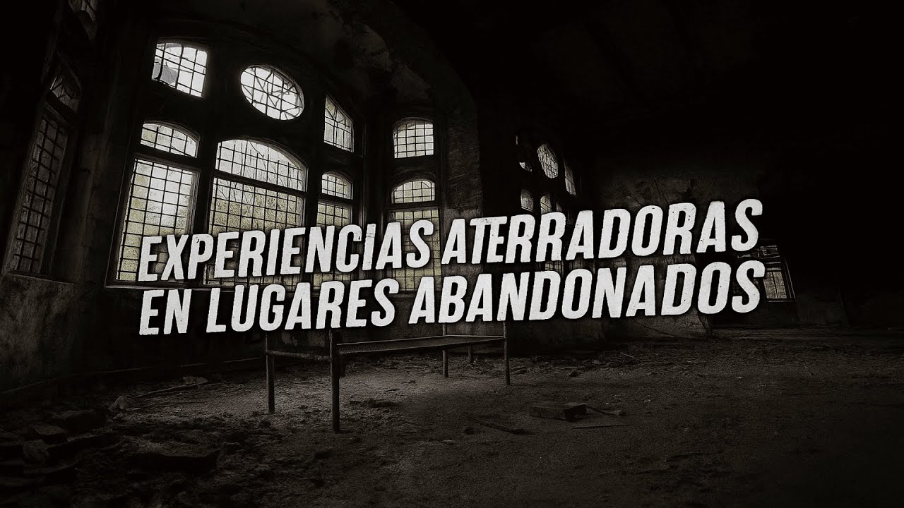 EXPERIENCIAS ATERRADORAS EN LUGARES ABANDONADOS