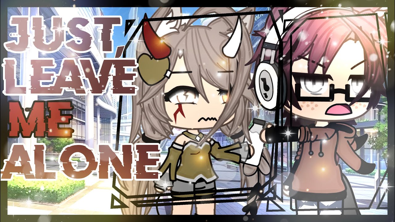 ❤️Just, Leave Me Alone❤️❦GLMM❦Gacha Life Mini Movie 🍿