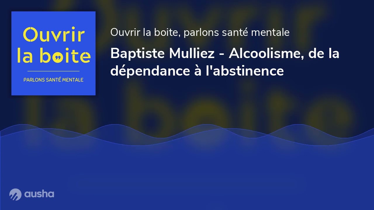 Baptiste Mulliez - Alcoolisme, de la dépendance à l'abstinence