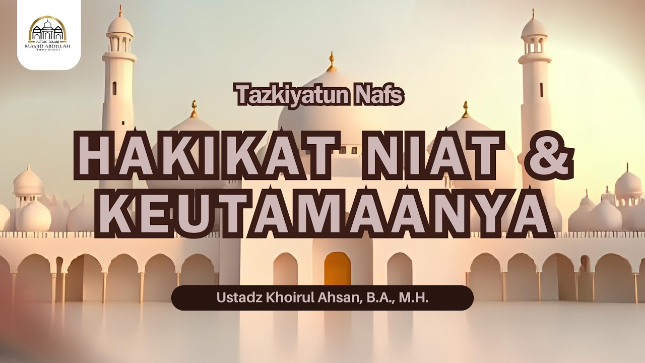 🔴Spesial Ramadhan : Tazkiyatun Nafs - Hakikat Niat & Keutamaanya - Ustadz Khoirul Ahsan, B.A., M.H.