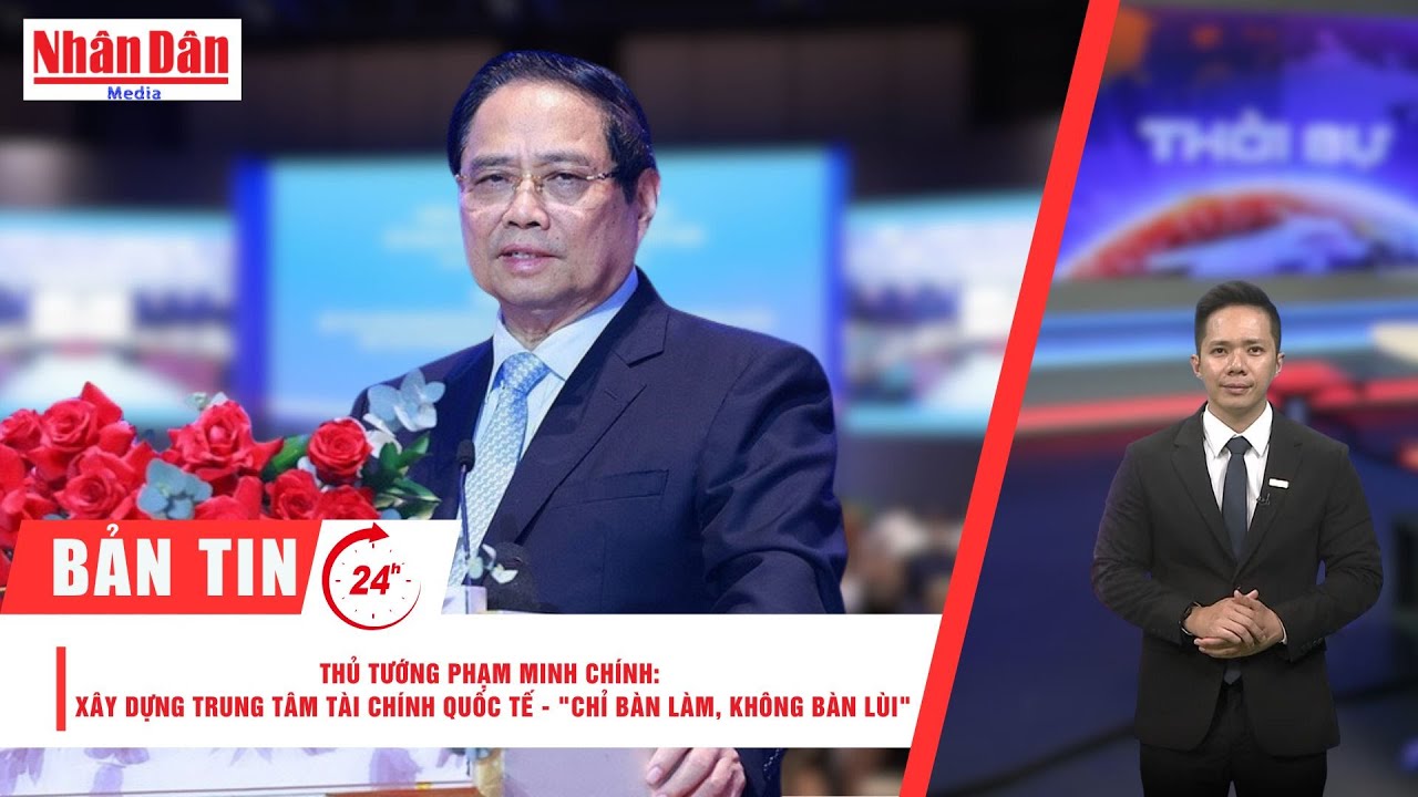 Bản tin mới nhất: Thủ tướng: Xây dựng Trung tâm Tài chính quốc tế - 