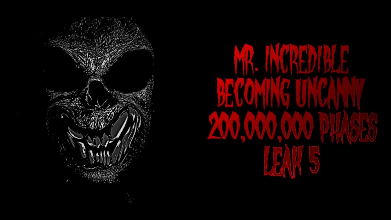 MR INCREDIBLE BECOMING UNCANNY 200,000,000 PHASES | LEAK 5