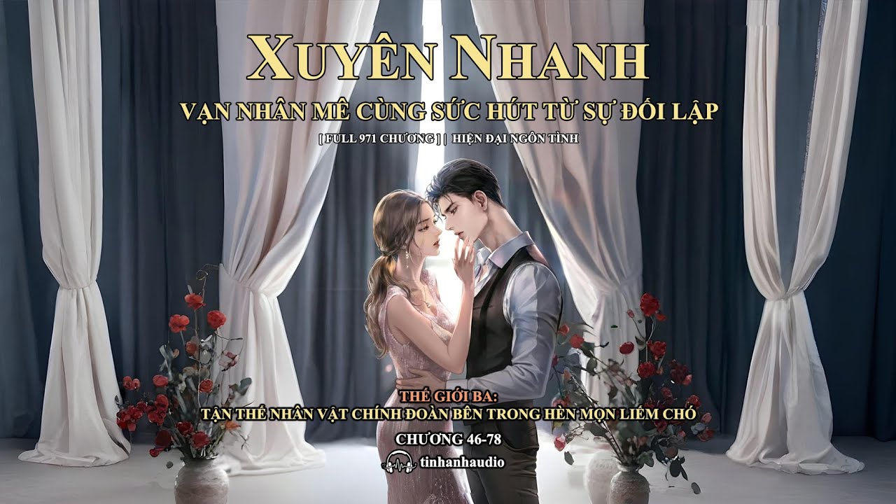 Xuyên Nhanh: Vạn Nhân Mê Cùng Sức Hút Từ Sự Đối Lập [Thế giới 3: Chương 46-78] | Hiện đại ngôn tình