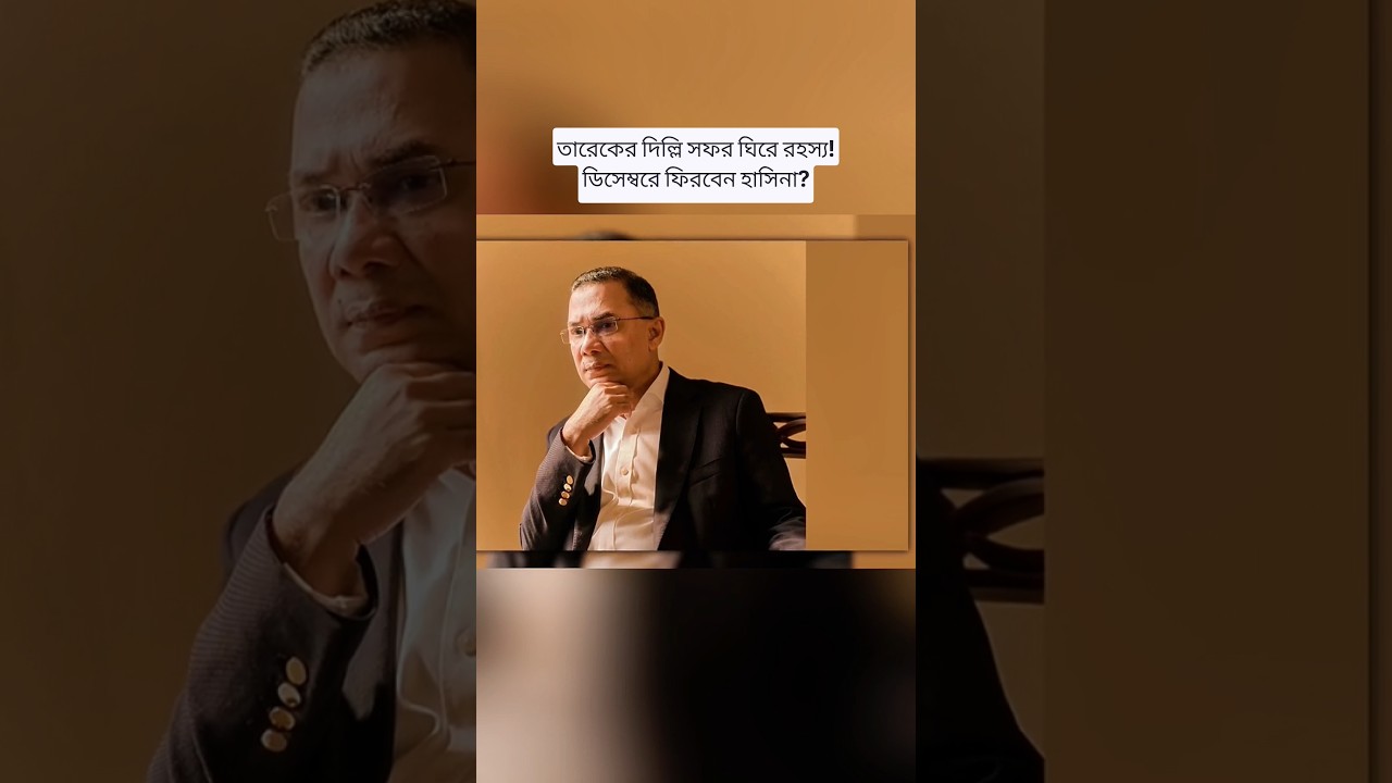 Tarique Rahman&rsquo;s Delhi Visit: New Update on Sheikh Hasina&rsquo;s Return | Bangladesh News