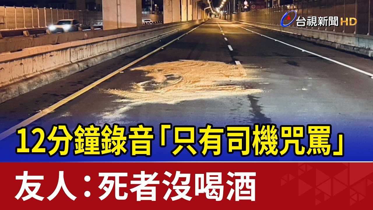 12分鐘錄音「只有司機咒罵」 友人：死者沒喝酒