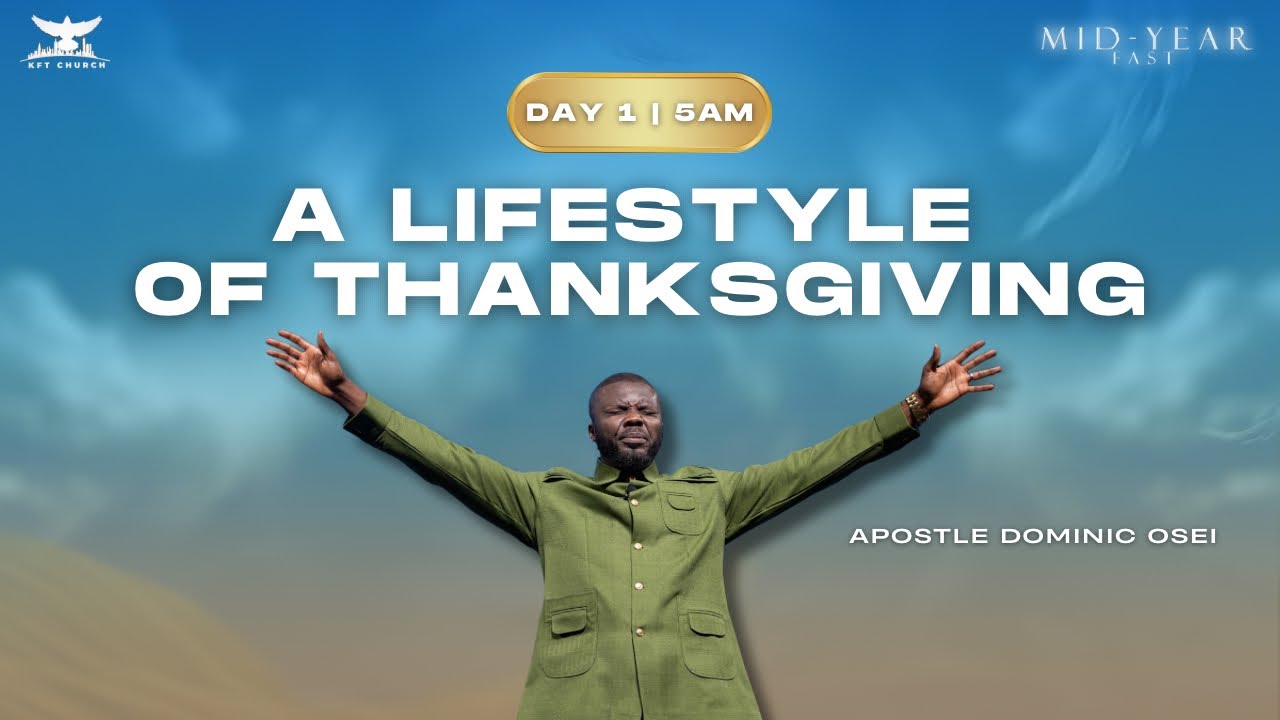 A LIFESTYLE OF THANKSGIVING | APOSTLE DOMINIC OSEI | MID-YEAR FAST 2024| DAY 1-5AM| KFT CHURCH