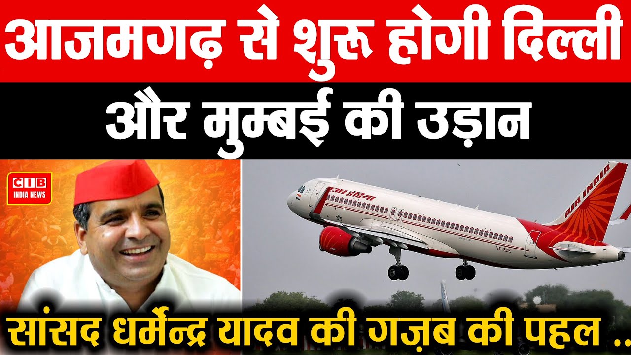आजमगढ़ से शुरू होगी दिल्ली और मुम्बई की उड़ान , सांसद धर्मेन्द्र यादव की गज़ब की पहल ...