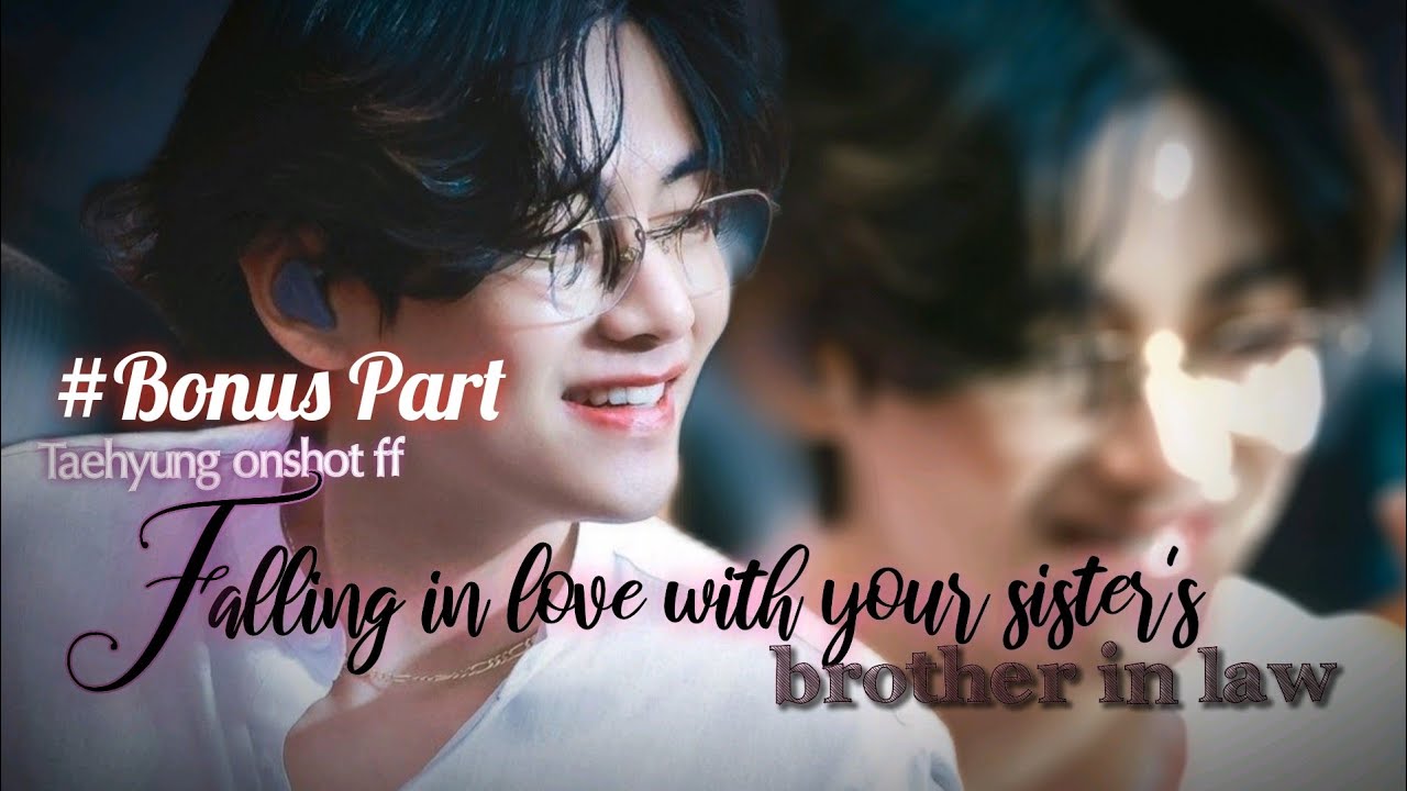 Bonus part-falling in love with your sister's brother in law|taehyung ff |#taehyungff