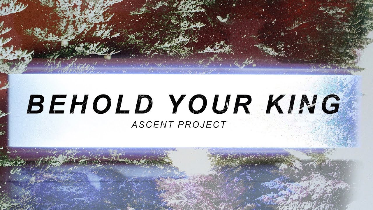 Behold Your King // Ascent Project // Lyric Video