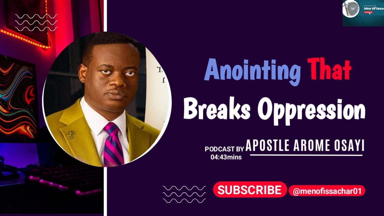 Anointing That Breaks Oppression – PODCAST BY Apostle Arome Osayi