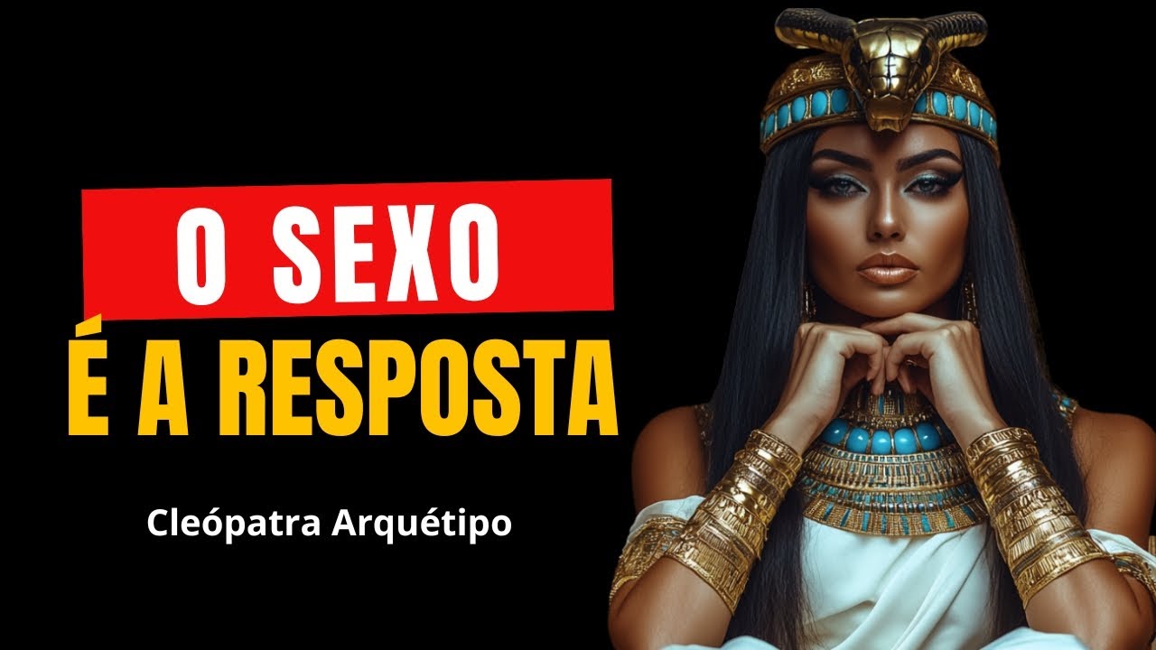 O SEXO DOMINA SUA MENTE: O QUE CLEÓPATRA JÁ SABIA E VOCÊ IGNORA | Cleópatra Arquétipo