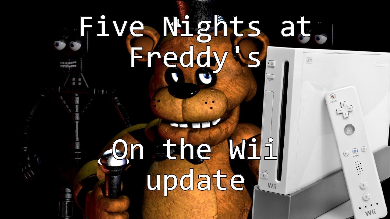 I updated FNaF 1 on the Wii.