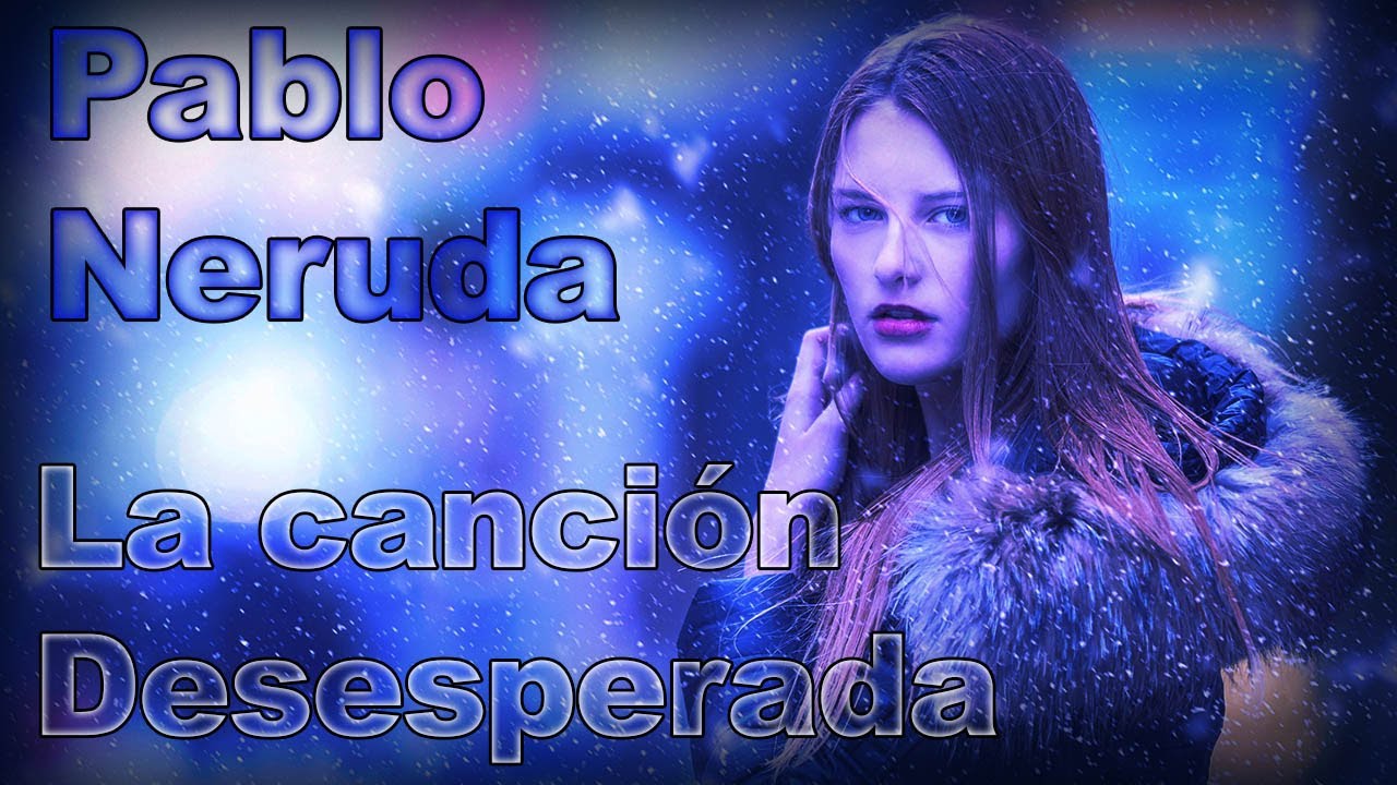 INMENSO! INMORTAL! PABLO NERUDA - La canción desesperada - FENETÉ