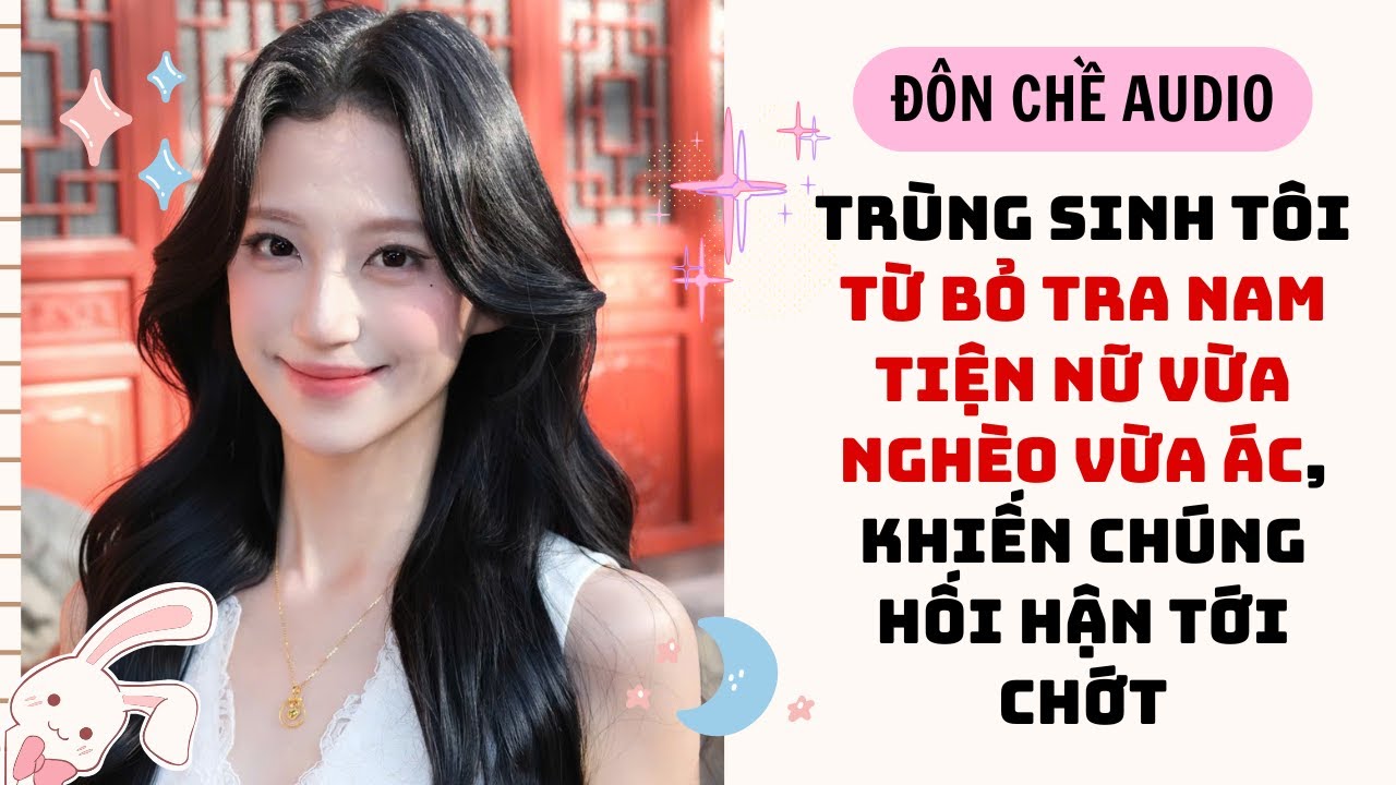 FULL AUDIO| TRÙNG SINH, TÔI TỪ BỎ TRA NAM TIỆN NỮ VỪA NGHÈO VỪA ÁC, KHIẾN CHÚNG HỐI HẬN CHỚT