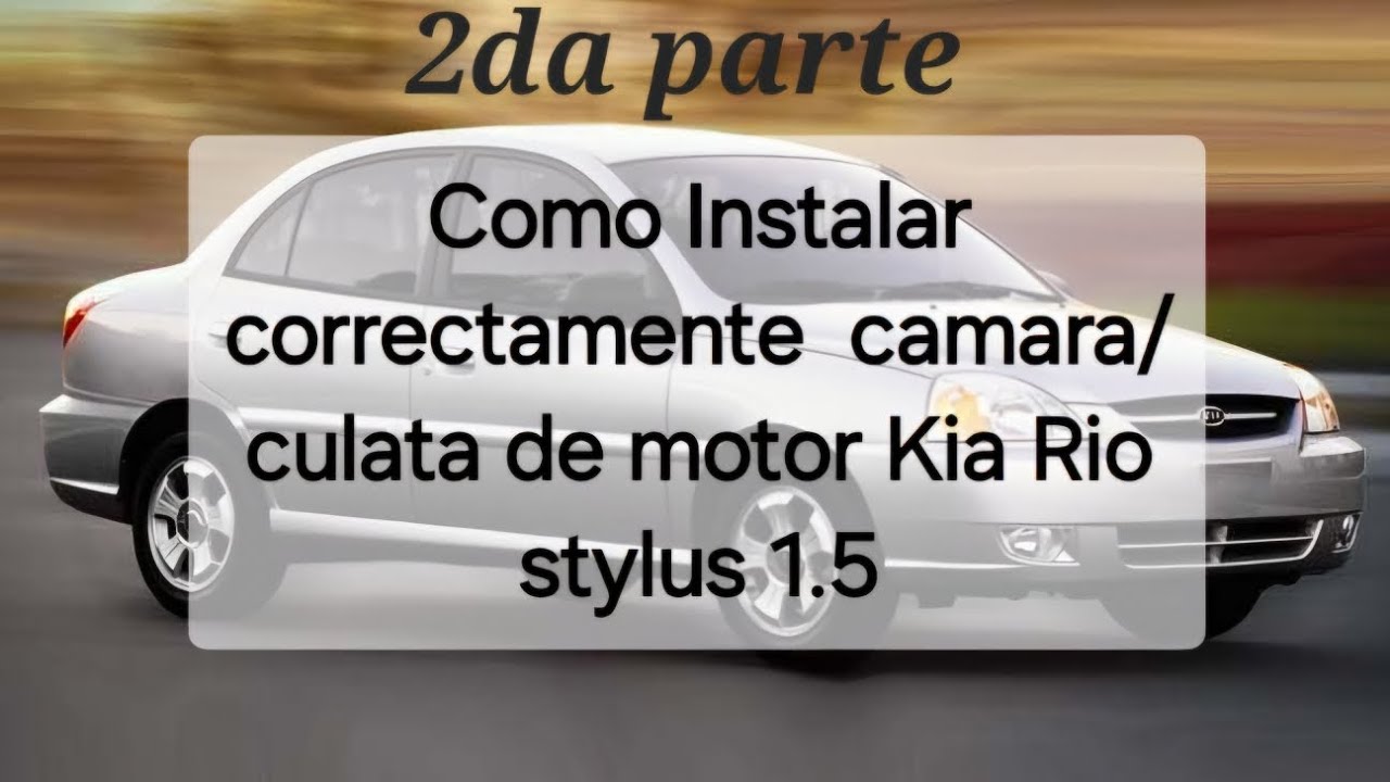 Como Instalar correctamente camara/Culata de motor Kia Rio Stylus 1.5