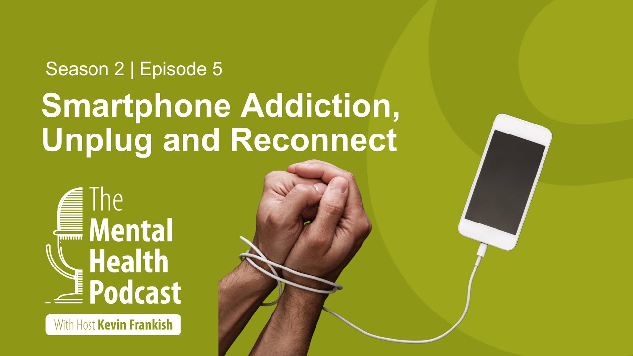 The Mental Health Podcast | Smartphone Addiction, Unplug and Reconnect