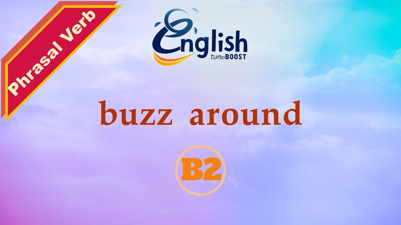 Buzz around - Meaning & Examples | B2 | Learn English Phrasal Verb