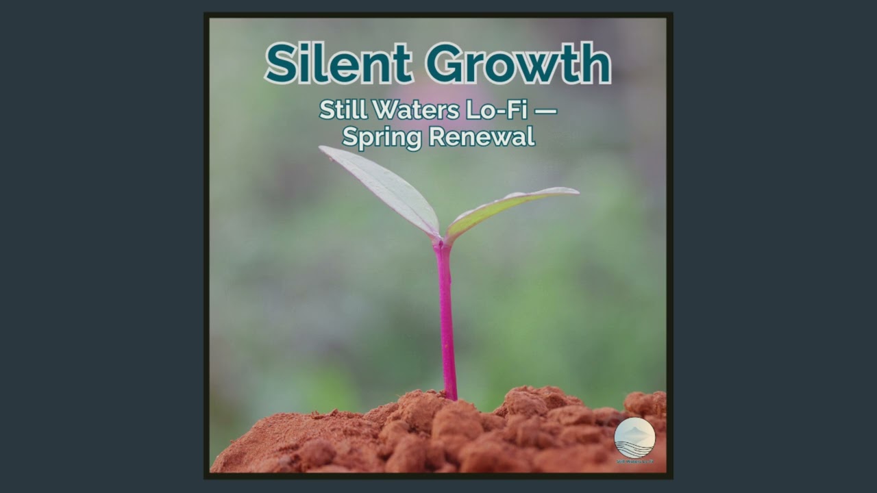 Silent Growth — Still Waters Lo-Fi — Spring Renewal