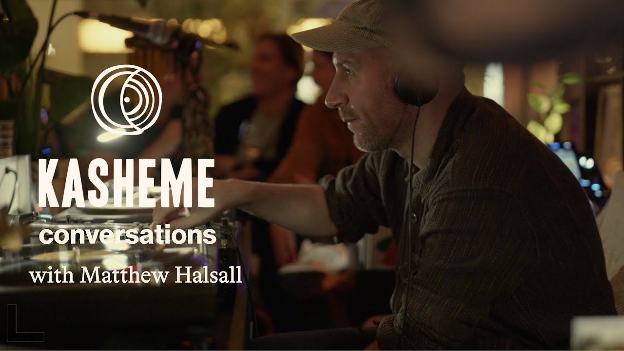 Kasheme Conversations w/ Matthew Halsall