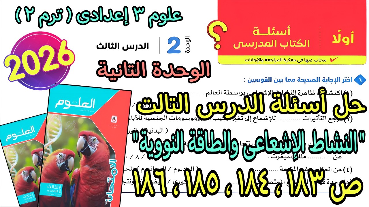 حل أسئلة درس(النشاط الإشعاعى والطاقة النووية)علوم 3 اعدادى ترم تانى2026| كتاب الامتحان صفحة 183لـ186