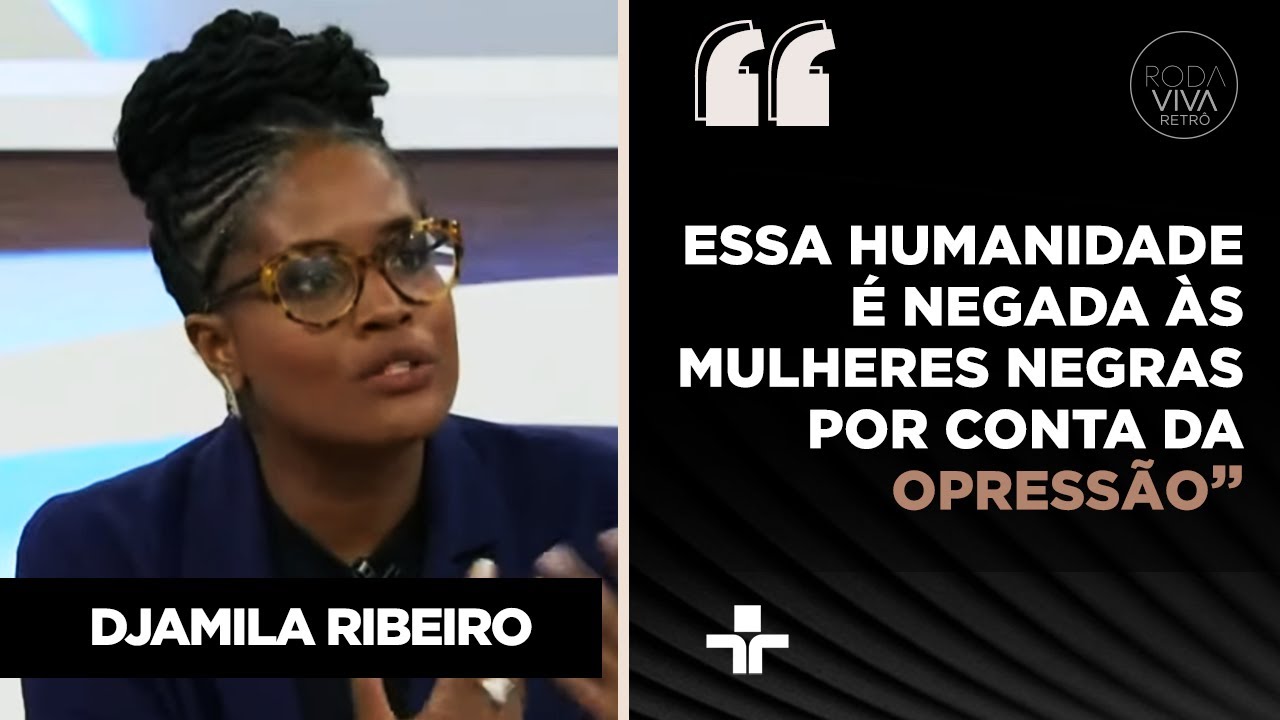 Djamila Ribeiro sobre vivência da mulher negra: 