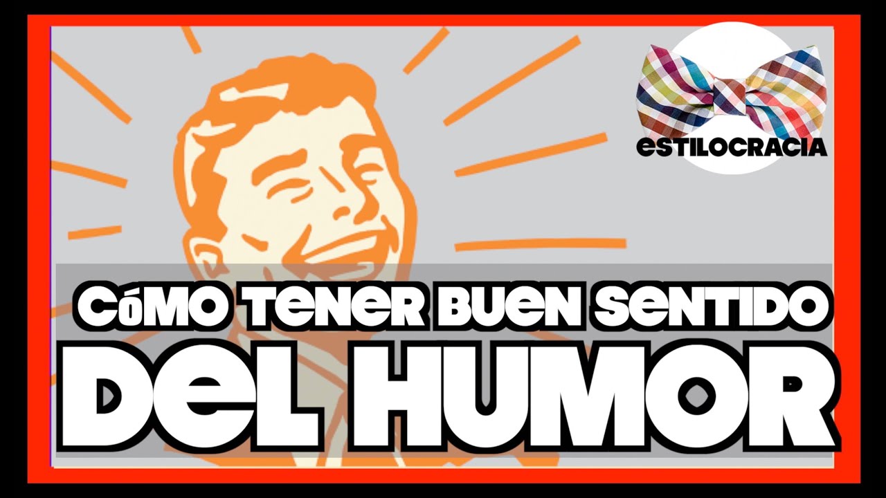 CÓMO MEJORAR EL SENTIDO DEL HUMOR: CAMBIA TU VIDA