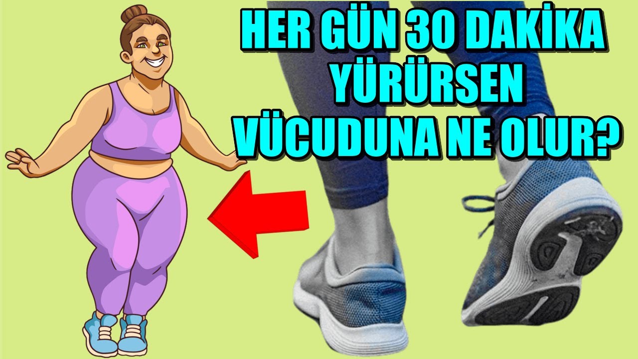 HER GÜN 30 DAKİKA YÜRÜRSENİZ BEDENİNİZE NELER OLUR?