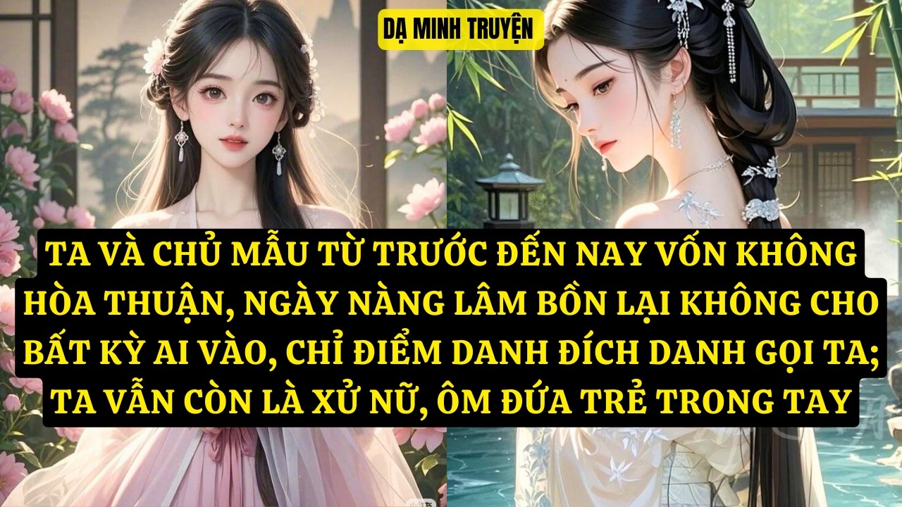 TRUYỆN: TA VÀ CHỦ MẪU TỪ TRƯỚC ĐẾN NAY VỐN KHÔNG HÒA THUẬN, NGÀY NÀNG DM199
