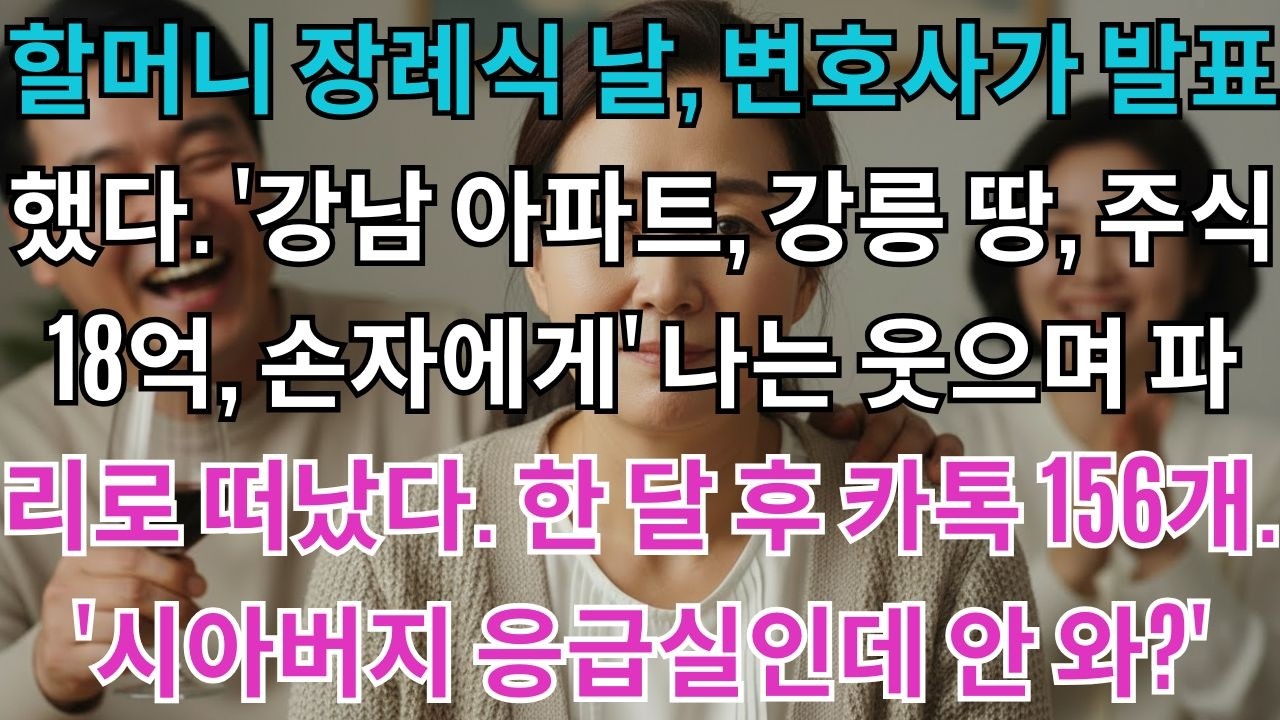 할머니 장례식 날, 변호사가 발표했다. '강남 아파트, 강릉 땅, 삼성 주식 18억, 모두 손자 지훈에게' 나는 미소만 짓고 파리로 갔다. 한 달 후 카톡 156개....