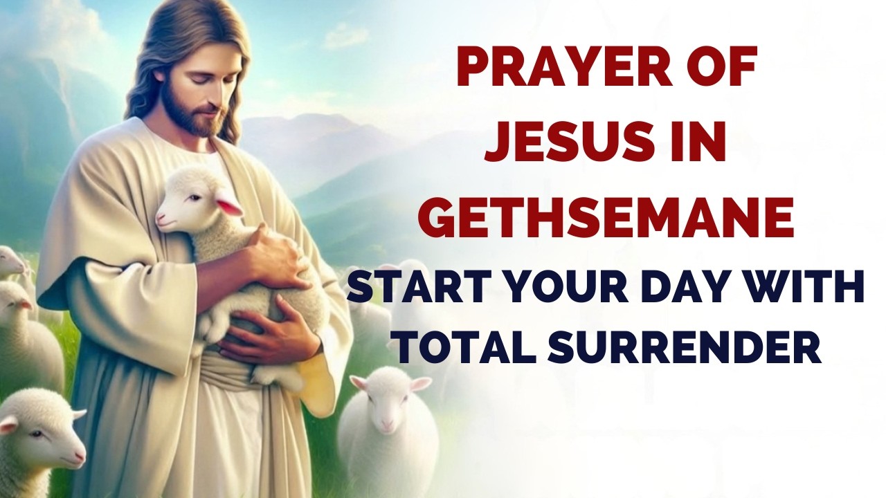 Prayer of Jesus in Gethsemane —Start Your Day with Total Surrender | A Blessed Morning Prayer