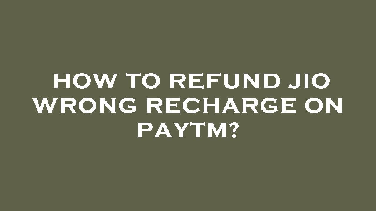 How to refund jio wrong recharge on paytm?