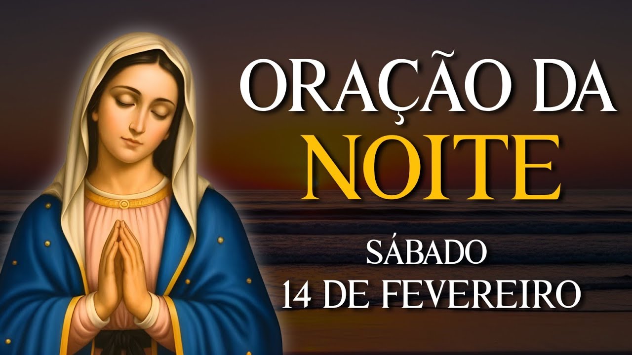 ORAÇÃO DA NOITE - SÁBADO 14 DE FEVEREIRO | VAMOS ABENÇOAR NOSSA NOITE | REZE COMIGO