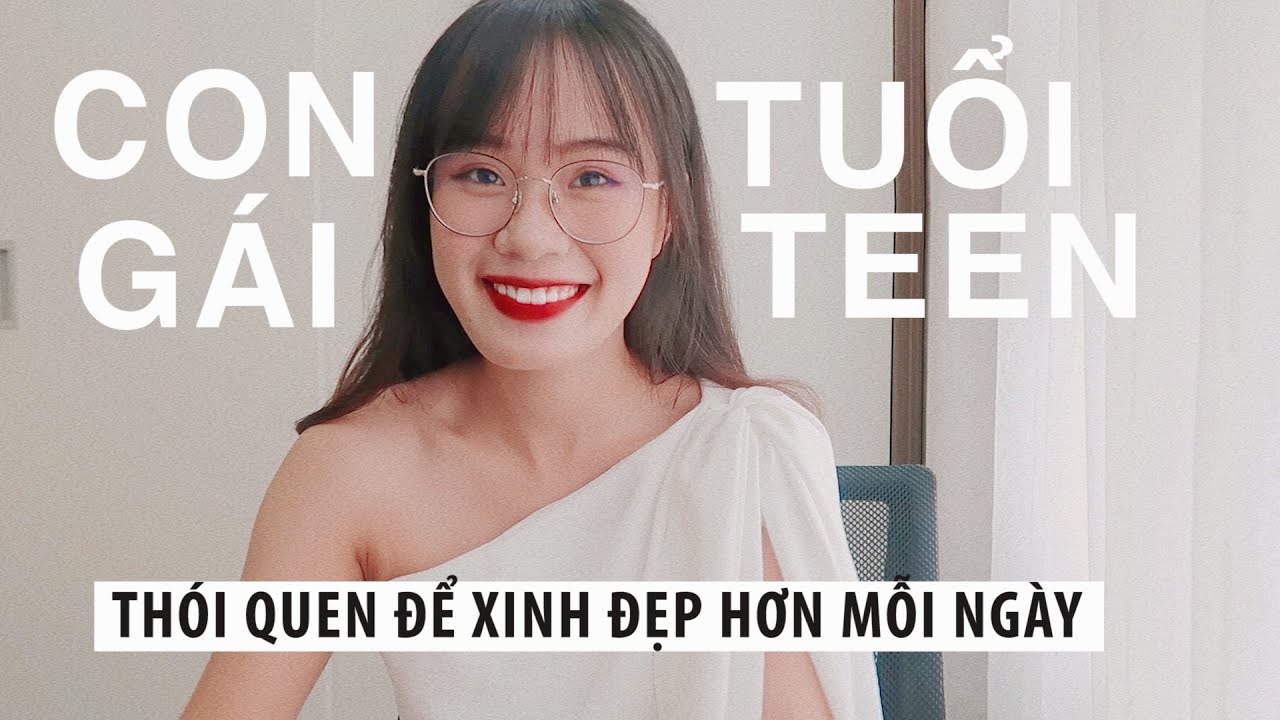 6 thói quen giúp Con gái Tuổi Teen xinh đẹp hơn mỗi ngày | Sunhuyn