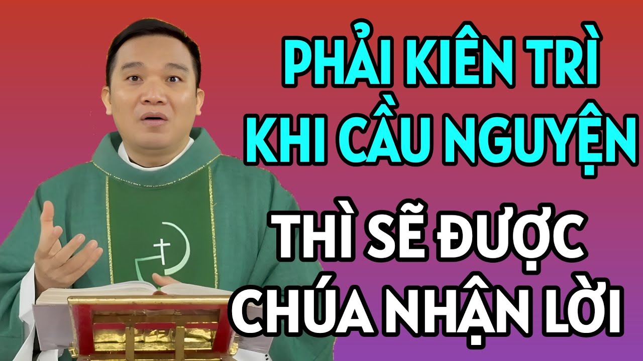 KIÊN TRÌ KHI CẦU NGUYỆN THÌ SẼ ĐƯỢC CHÚA NHẬN LỜI. CHA NGUYỄN SANG GIẢNG MỚI NHẤT
