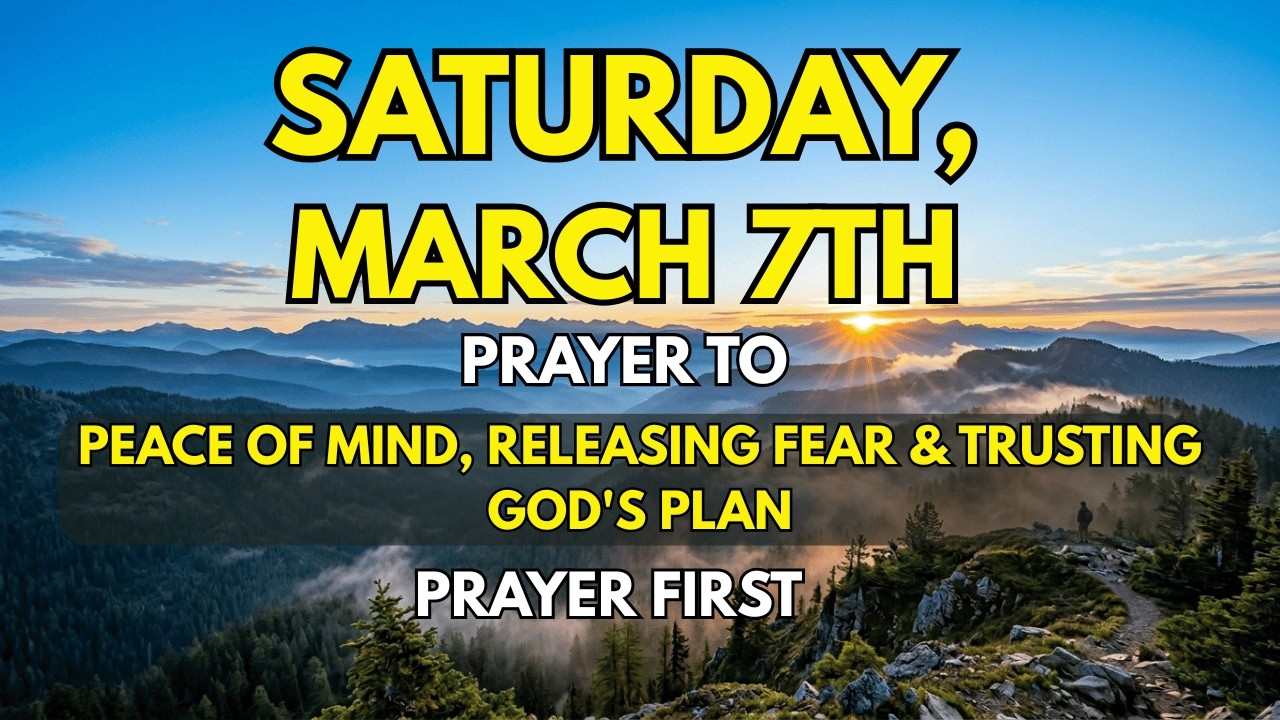 Saturday, March 7th — Morning Prayer for Peace of Mind, Releasing Fear & Trusting God's Plan