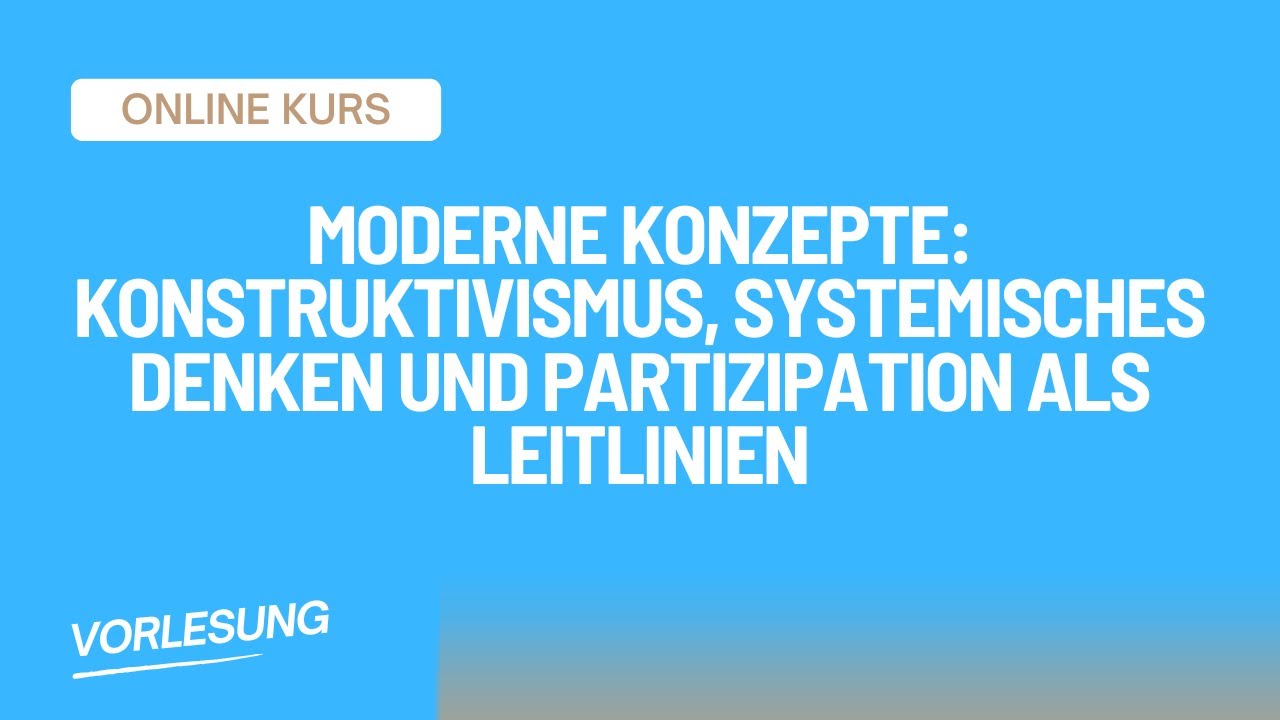 Moderne Konzepte: Konstruktivismus, systemisches Denken und Partizipation als Leitlinien