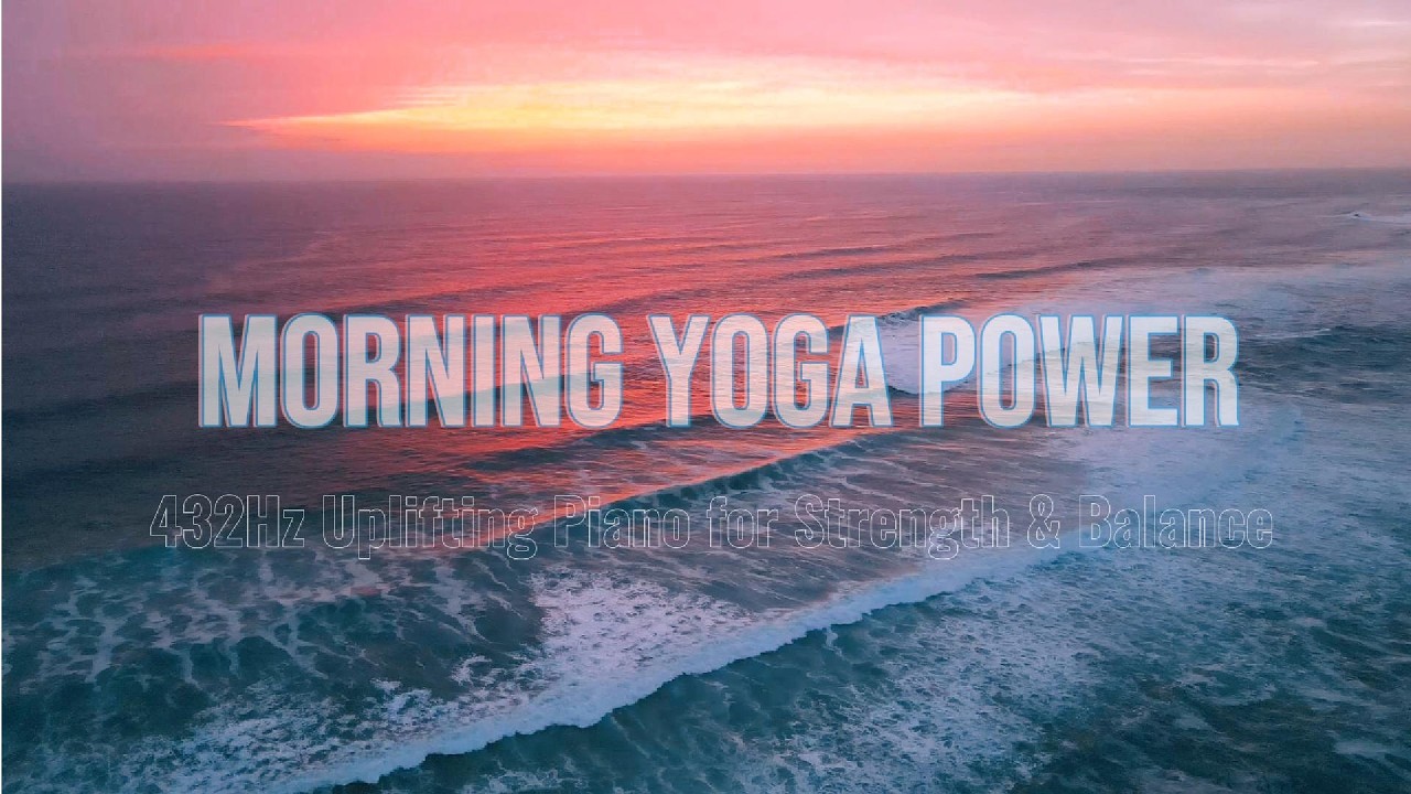 432Hz Morning Yoga Piano 🌊 Ocean Waves for Strength & Balance
