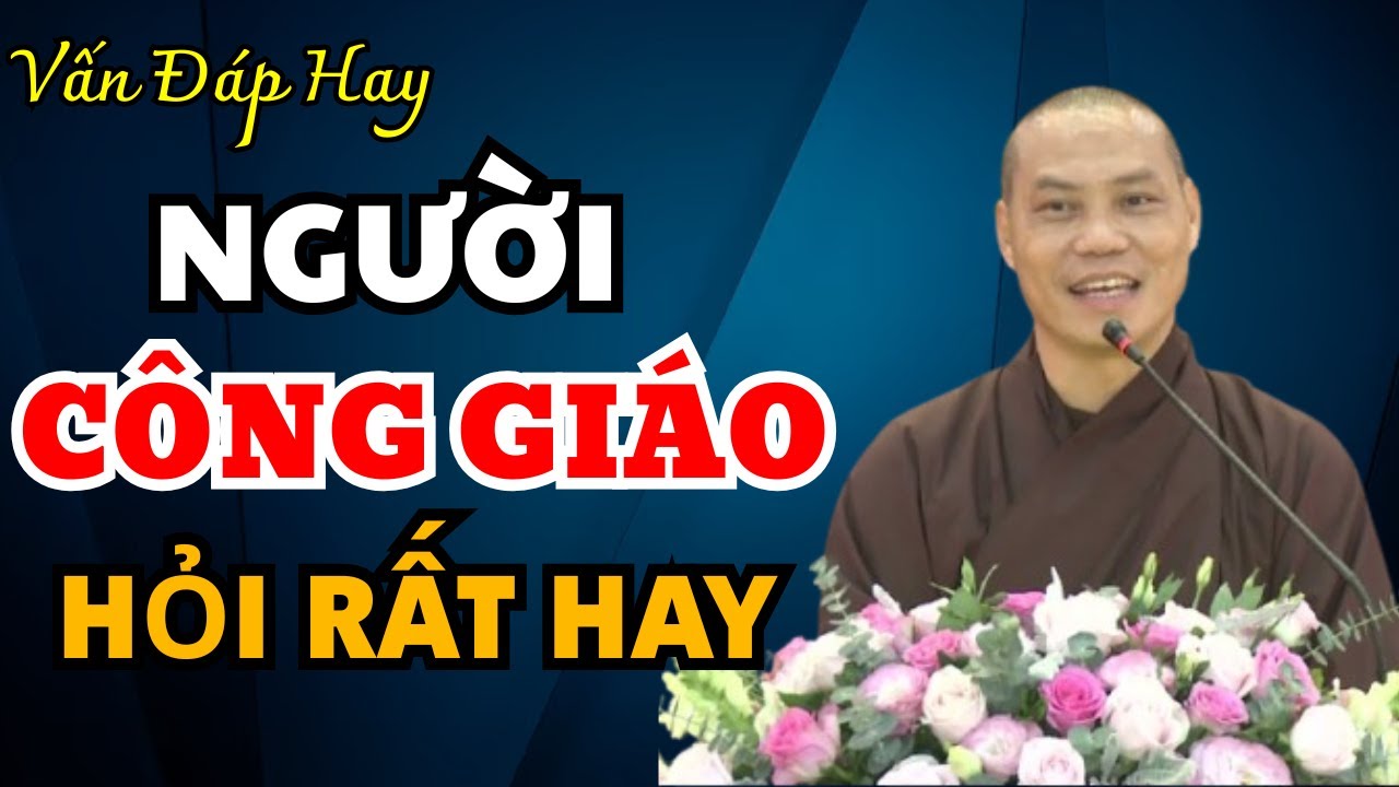 Câu hỏi HAY NHẤT của Người Công Giáo - Vấn Đáp Thầy Thích Trí Chơn