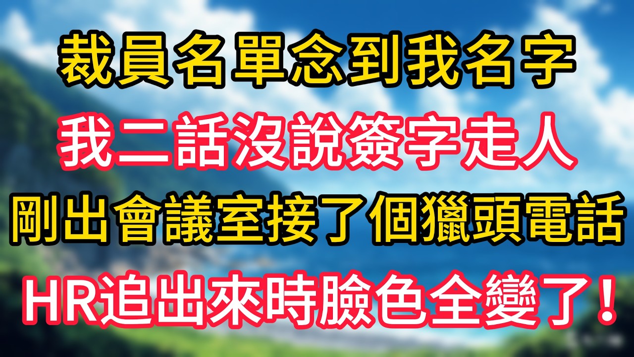裁員名單念到我名字我二話沒說簽字走人，剛出會議室接了個獵頭電話，HR追出來時臉色全變了！#幸福生活#為人處世#生活經驗#情感故事#婆媳故事#子女孝順#孝順#子女不孝