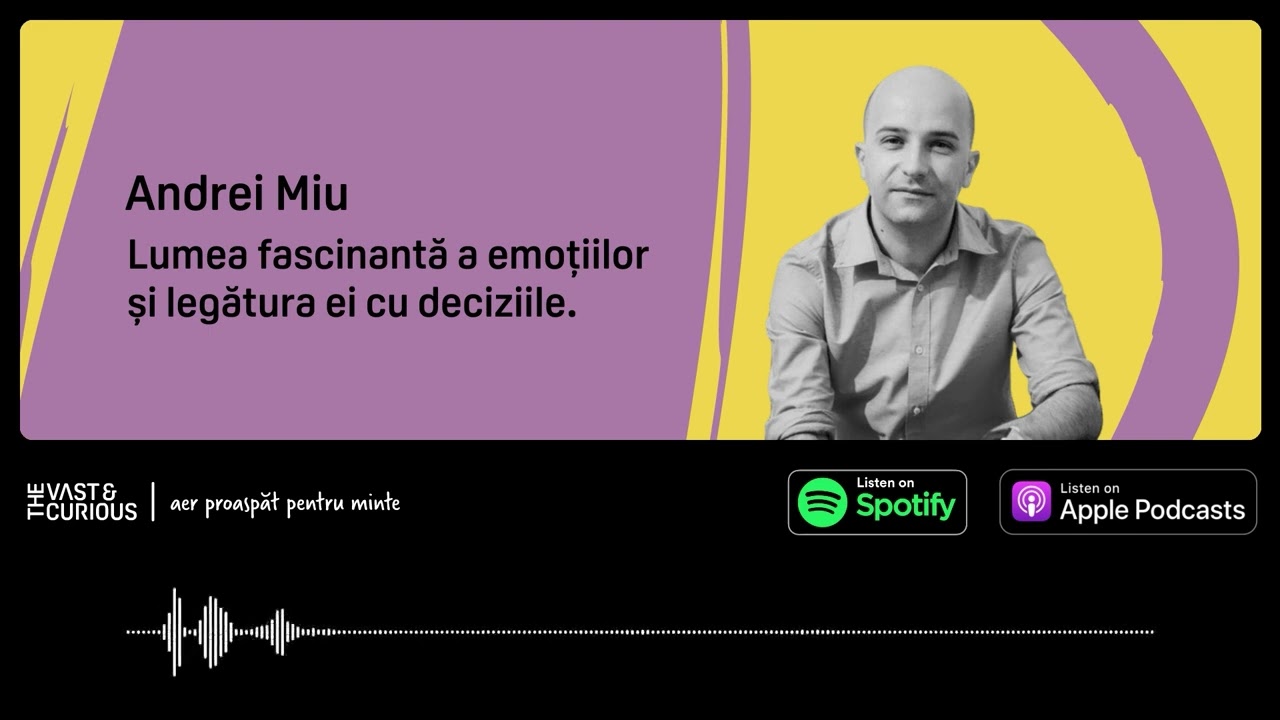 Andrei Miu - Lumea fascinantă a emoțiilor și legătura ei cu deciziile | Vast and Curious Podcast