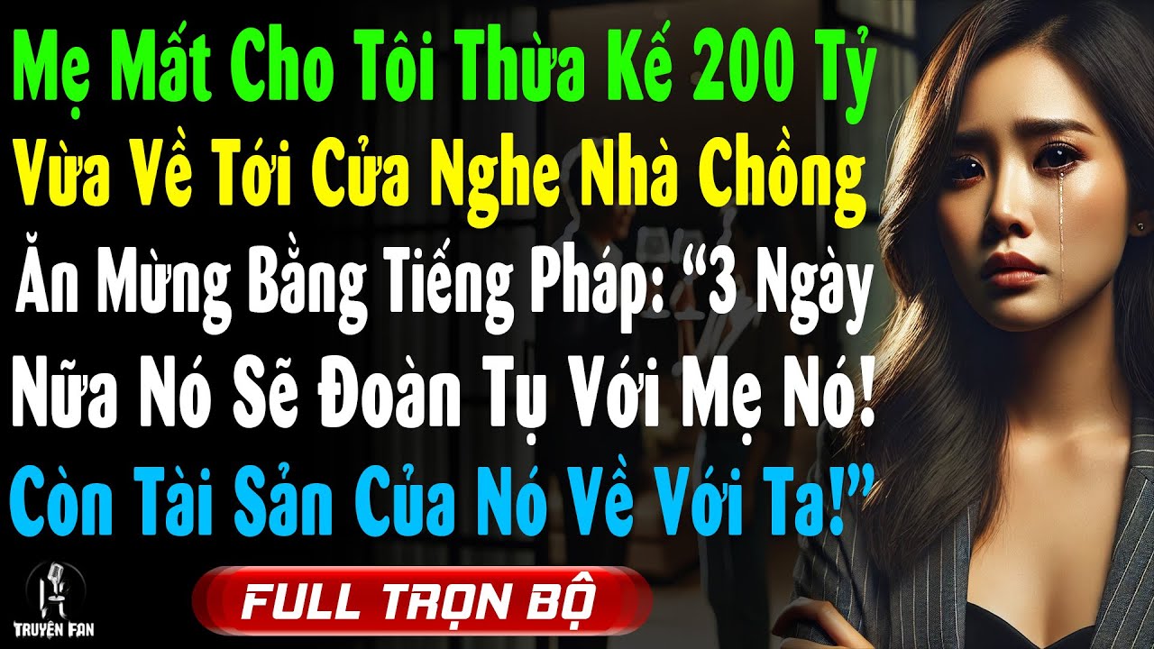 Mẹ Mất Cho Tôi Thừa Kế 200 Tỷ, Về Tới Cửa Nghe Nhà Chồng Ăn Mừng:, ‘3 Ngày Nữa Nó Sẽ Đoàn Tụ Với Mẹ!